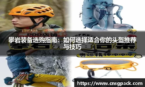 攀岩装备选购指南：如何选择适合你的头盔推荐与技巧