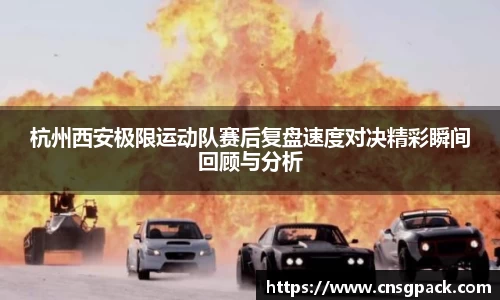 杭州西安极限运动队赛后复盘速度对决精彩瞬间回顾与分析