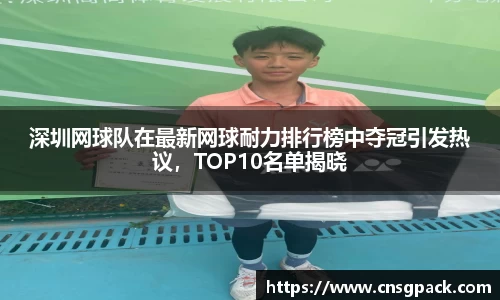 深圳网球队在最新网球耐力排行榜中夺冠引发热议，TOP10名单揭晓