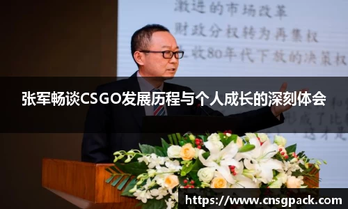 张军畅谈CSGO发展历程与个人成长的深刻体会