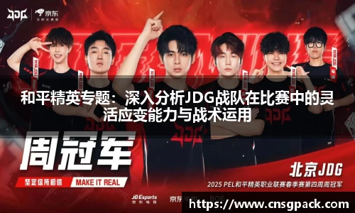 和平精英专题：深入分析JDG战队在比赛中的灵活应变能力与战术运用