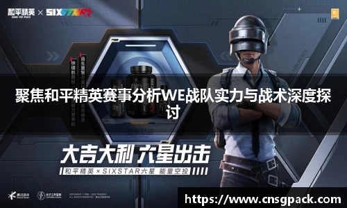 聚焦和平精英赛事分析WE战队实力与战术深度探讨
